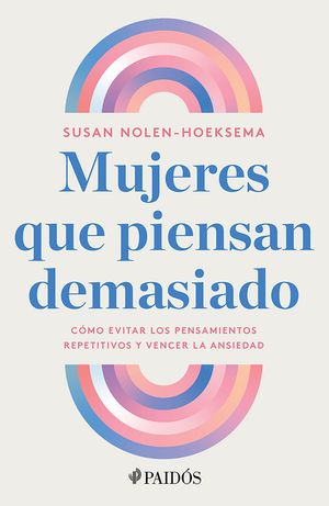 Mujeres Que Piensan Demasiado: C&oacute;mo Evitar Los Pensamientos Repetitivos Y Vencer La Ansiedad / Women Who Think Too Much image number 0