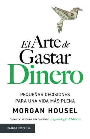 El Arte de Gastar Dinero: Peque&ntilde;as Decisiones Para Una Vida M&aacute;s Plena / The Art of Spending Money: Simpler Choices for a Richer Life image number 0
