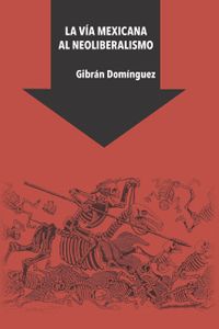 La v&iacute;a mexicana al neoliberalismo