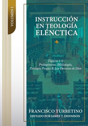 Instrucci&oacute;n en Teolog&iacute;a El&eacute;nctica - Vol. 1: T&oacute;picos 1-4: Proleg&oacute;meno, Bibliolog&iacute;a, Teolog&iacute;a Propia, y los Decretos de Dios image number 0