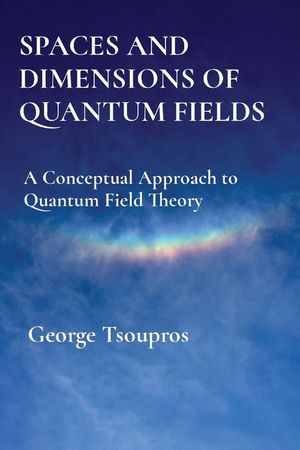 Spaces and Dimensions of Quantum Fields: A Conceptual Approach to Quantum Field Theory image number 0