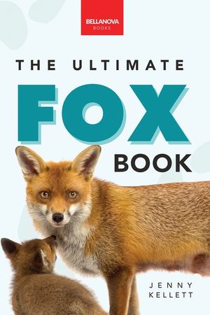 Foxes The Ultimate Fox Book: Learn more about your favorite sly mammal image number 0