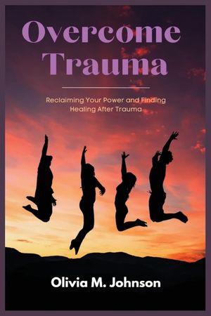 Overcome Trauma: Reclaiming Your Power and Finding Healing After Trauma image number 0