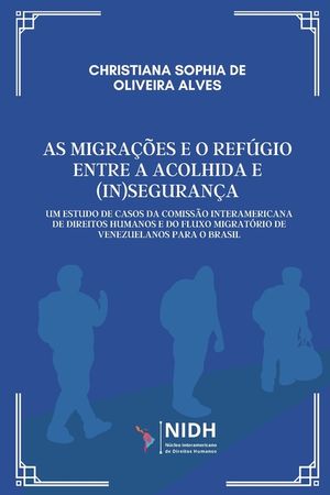 As Migra&ccedil;&otilde;es E O Ref&uacute;gio Entre a Acolhida E (In)Seguran&ccedil;a: Um Estudo de Casos da Comiss&atilde;o Interamericana Direitos Humanos e do Fluxo Migrat&oacute;rio de Ven image number 0
