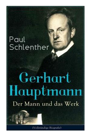 Gerhart Hauptmann: Der Mann und das Werk: Lebensgeschichte des bedeutendsten deutschen Vertreter des Naturalismus image number 0