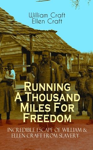 The Running A Thousand Miles For Freedom - Incredible Escape of William & Ellen Craft from Slavery: A True and Thrilling Tale of Deceit, Intrigue and image number 0