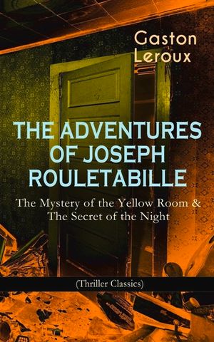 The Adventures of Joseph Rouletabille: The Mystery of the Yellow Room & The Secret of the Night (Thriller Classics): One of the First Locked-Room Myst image number 0