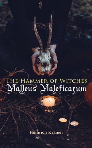 The Hammer of Witches: Malleus Maleficarum: The Most Influential Book of Witchcraft image number 0