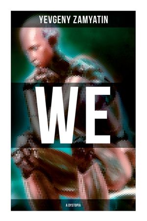 We (a Dystopia): The Precursor to George Orwell's 1984 and Aldous Huxley's a Brave New World (the Original 1924 Edition) image number 0