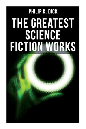 The Greatest Science Fiction Works of Philip K. Dick: Second Variety, the Variable Man, Adjustment Team, the Eyes Have It, the Unreconstructed M... image number 0