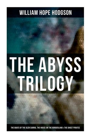 The Abyss Trilogy: The Boats of the Glen Carrig, The House on the Borderland & The Ghost Pirates: Horror Classics image number 0