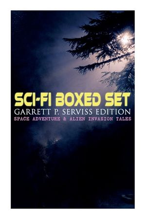 Sci-Fi Boxed Set: Garrett P. Serviss Edition - Space Adventure & Alien Invasion Tales: Edison's Conquest of Mars, A Columbus of Space, T image number 0