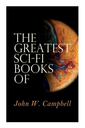 The Greatest Sci-Fi Books of John W. Campbell: Who Goes There?, The Mightiest Machine, The Incredible Planet, The Black Star Passes image number 0