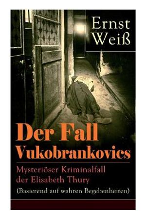 Der Fall Vukobrankovics: Mysteri&ouml;ser Kriminalfall der Elisabeth Thury (Basierend auf wahren Begebenheiten) image number 0
