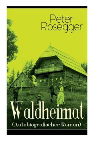 Waldheimat (Autobiografischer Roman): Alle 4 B&auml;nde: Das Waldbauernb&uuml;bel + Der Guckinsleben + Der Schneiderlehrling + Der Student auf Ferien image number 0
