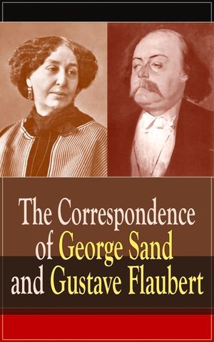 The Correspondence of George Sand and Gustave Flaubert: Collected Letters of the Most Influential French Authors image number 0