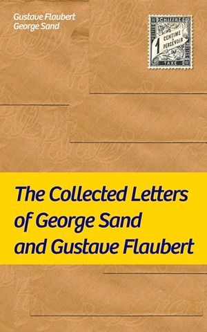 The Collected Letters of George Sand and Gustave Flaubert: Collected Letters of the Most Influential French Authors image number 0