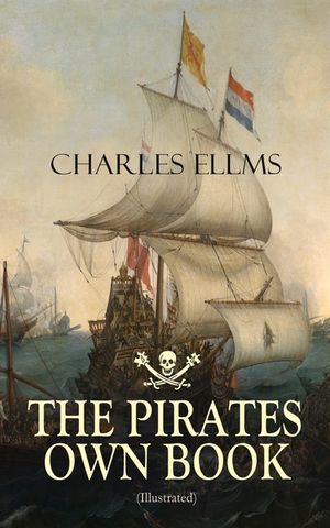 THE PIRATES OWN BOOK (Illustrated): Authentic Narratives of the Most Celebrated Sea Robbers image number 0