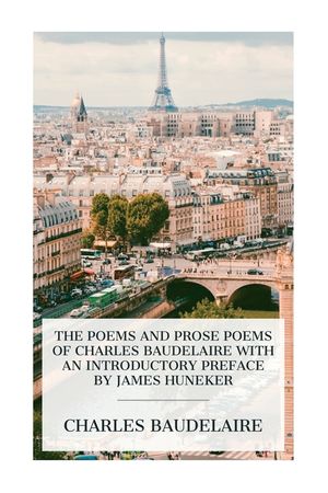 The Poems and Prose Poems of Charles Baudelaire with an Introductory Preface by James Huneker image number 0