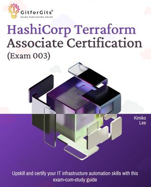 Hashicorp Terraform Associate Certification (Exam 003): Upskill and certify your IT infrastructure automation skills with this exam-cum-study guide image number 0