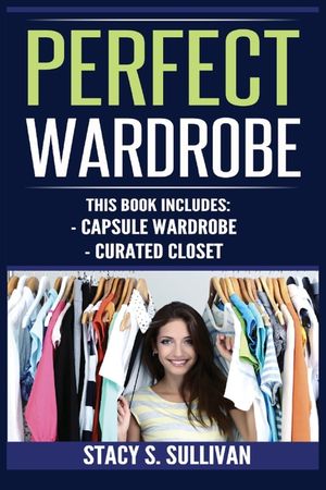 Perfect Wardrobe: Capsule Wardrobe, Curated Closet: Capsule Wardrobe, Curated Closet (Personal Style, Your Guide, Effortless, French) image number 0
