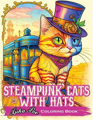 Steampunk Cats With Hats Coloring Book: Unleash Your Creativity with Steampunk Cats Wearing Hats: A Unique Coloring Experience image number 0