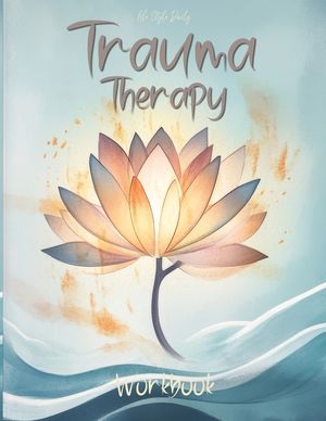 Trauma Therapy Workbook: Practical Exercises, Emotional Healing Techniques, and Strategies for Navigating Stress and Building Resilience image number 0