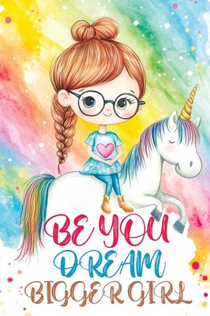 Be You Dream Bigger Girl: Inspiring Stories of Confidence, Kindness, Courage, Motivation and Self-Belief for Loved and Amazing Girls image number 0