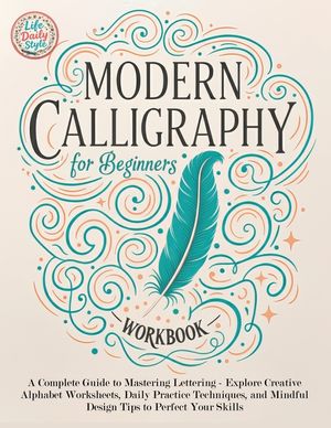 Modern Calligraphy Workbook for Beginners: A Complete Guide to Mastering Lettering - Explore Creative Alphabet Worksheets, Daily Practice Techniques, image number 0