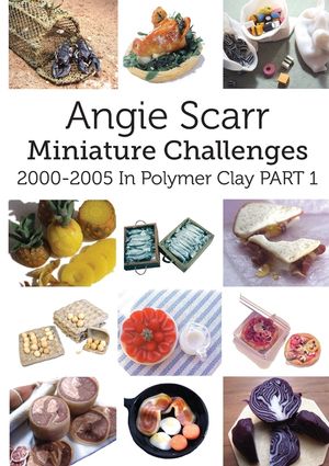 Angie Scarr Miniature Challenges: 2000-2005 In Polymer Clay Part 1 image number 0