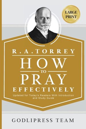 R. A. Torrey How to Pray Effectively: Updated for Today's Readers With Introduction and Study Guide. image number 0