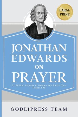 Jonathan Edwards on Prayer: 31 Biblical Insights to Deepen and Enrich Your Prayer Life (LARGE PRINT) image number 0