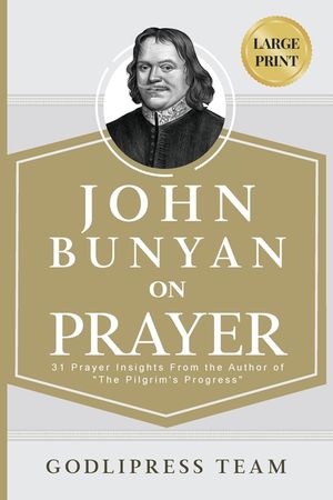 John Bunyan on Prayer: 31 Prayer Insights From the Author of The Pilgrim's Progress. (LARGE PRINT) image number 0