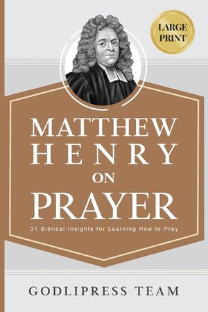 Matthew Henry on Prayer: 31 Biblical Insights for Learning How to Pray (LARGE PRINT) image number 0