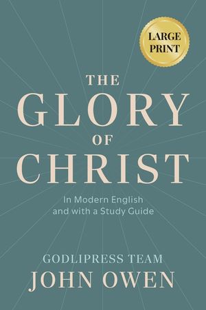 John Owen The Glory of Christ: In Modern English and with a Study Guide (LARGE PRINT) image number 0