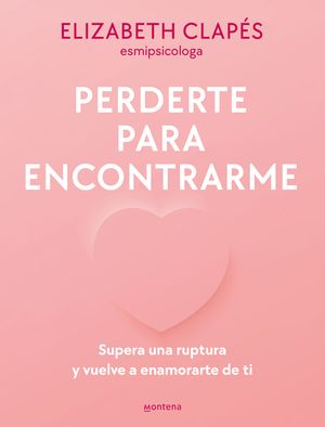 Perderte Para Encontrarme: Supera Una Ruptura Y Vuelve a Enamorarte de Ti image number 0