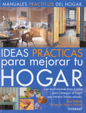 Ideas Practicas Para Mejorar Tu Hogar/ Practical Ideas to Improve Your Home : Con Explicaciones Paso a Paso Para Conseguir El Hogar Que Siempre Habias Sonado image number 0