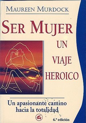 Ser Mujer, Un Viaje Heroico: Un Apasionante Camino Hacia La Totalidad image number 0