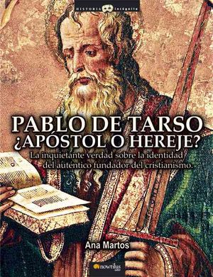 Pablo de Tarso, apostol o hereje / Paul of Tarsus, Apostle or Heretic : La inquietante verdad sobre la identidad del autentico fundador del cristianismo/ the Disturbing Truth about the Identity of the Real Founder of Christianity image number 0