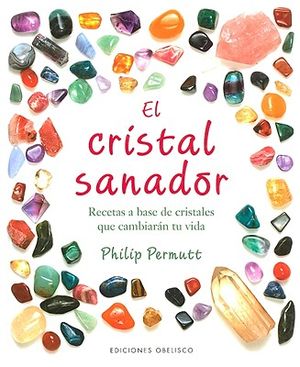 El Cristal Sanador: Recetas A Base de Cristales Que Cambiaran Tu Vida = The Crystal Healer image number 0