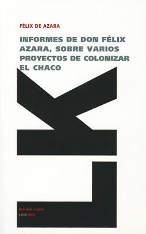 Informes de Don F&eacute;lix Azara, Sobre Varios Proyectos de Colonizar El Chaco image number 0