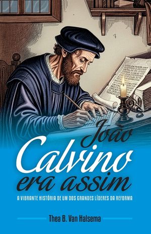 Jo&atilde;o Calvino Era Assim: A vibrante hist&oacute;ria de um dos grandes l&iacute;deres da Reforma image number 0