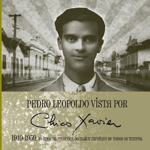 Pedro Leopoldo vista por Chico Xavier 1910 1959: 49 anos da presen&ccedil;a do maior m&eacute;dium de todos os tempos image number 0