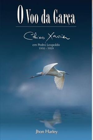 O Voo da Gar&ccedil;a: Chico Xavier em Pedro Leopoldo 1910-1959 image number 0