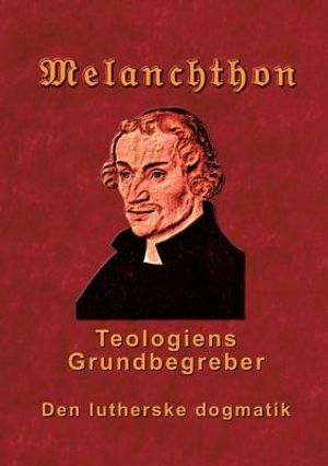 Melanchthon - Teologiens Grundbegreber: Den Lutherske Dogmatik - Loci Communes 1521 image number 0