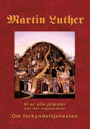 Martin Luther - Om forkyndertjenesten: Vi er alle pr&aelig;ster, men ikke sognepr&aelig;ster image number 0