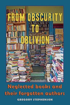 From Obscurity to Oblivion: Neglected Books and their Forgotten Authors image number 0