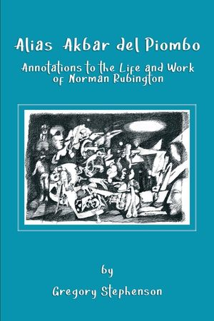Alias Akbar del Piombo: Annotations to the Life and Work of Norman Rubington image number 0