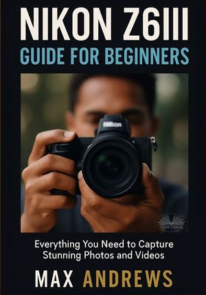 Nikon Z6III Guide For Beginners: Everything You Need To Capture Stunning Photos And Videos image number 0