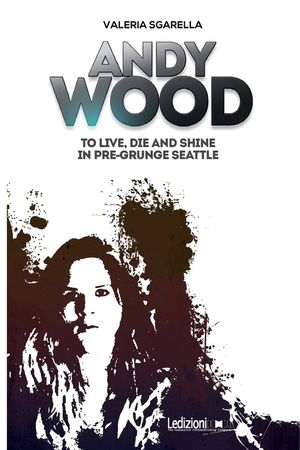 Andy Wood. To live, die and shine in pre-grunge Seattle image number 0